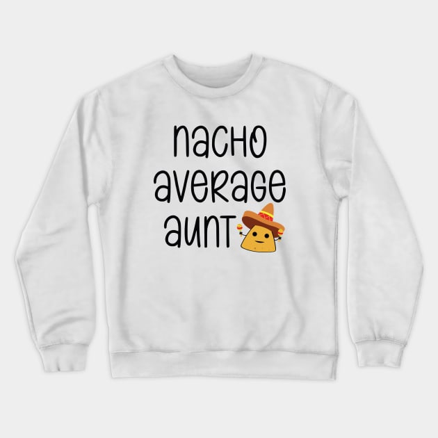 Nacho Average Aunt Funny Crewneck Sweatshirt by Suchmugs